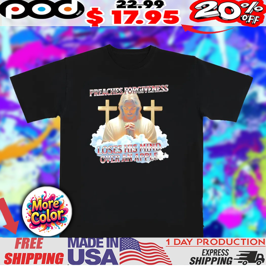 Preaches forgiveness lose his mind over an apple Jesus Christian shirt