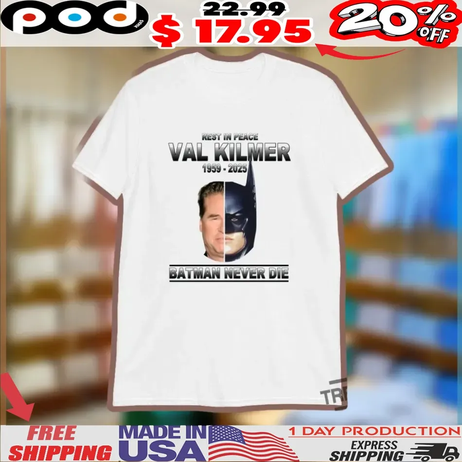 Rip Val Kilmer Thank You For The Memories Val Kilmer Batman Never Die Shirt