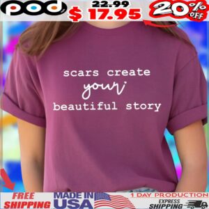 Scars Create Your Beautiful Story Shirt