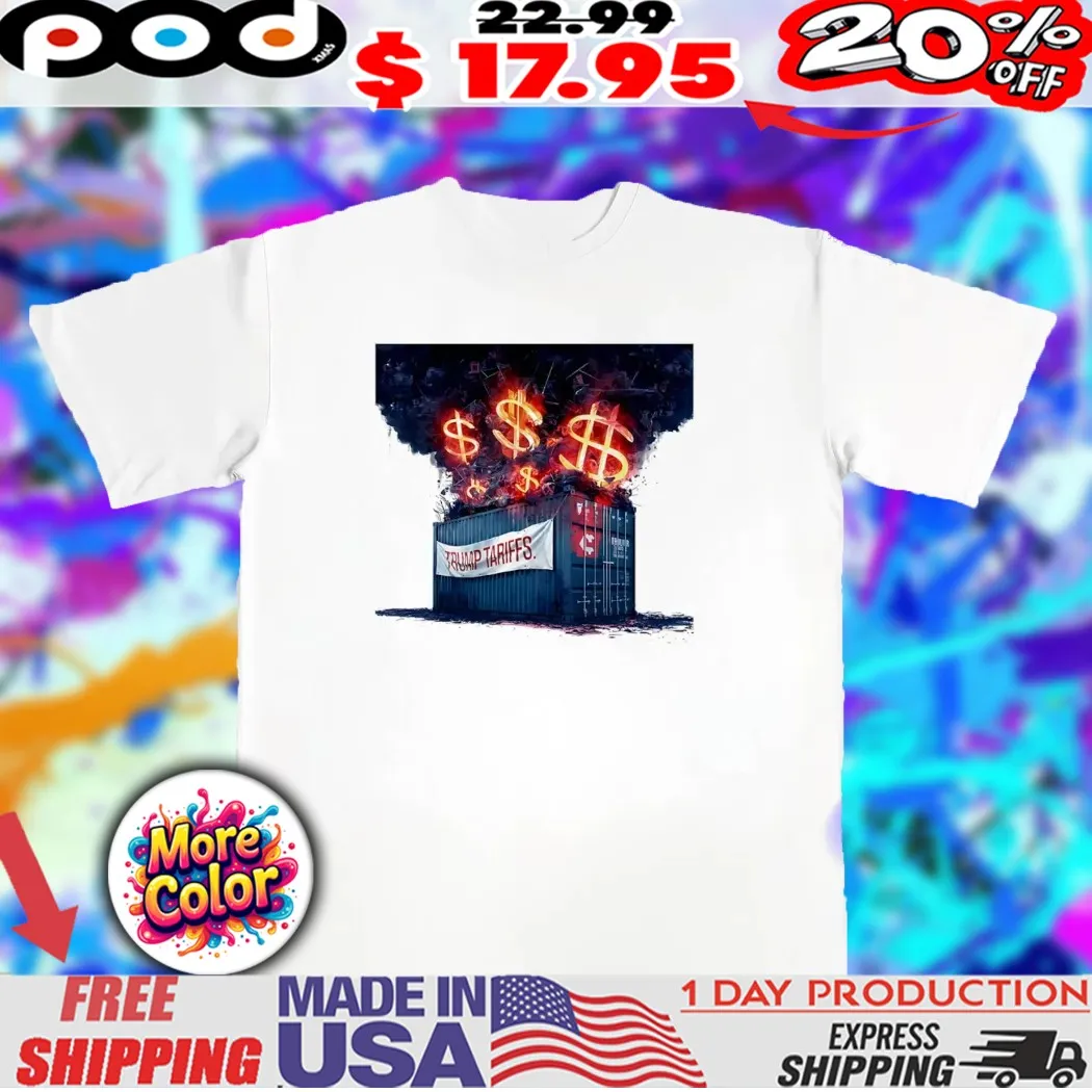 Shipping container dollar signs on fire Trump tariffs 2025 shirt