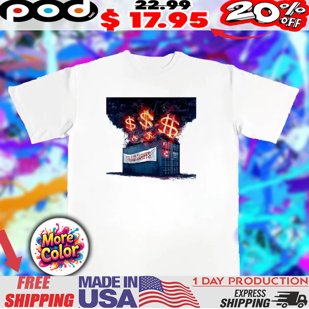 Shipping container dollar signs on fire Trump tariffs 2025 shirt Shipping container dollar signs on fire Trump tariffs 2025 shirt