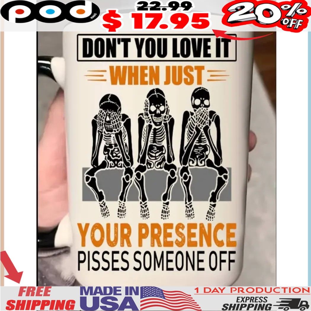 Skeleton Don't You Love It When Just Your Presence Pisses Someone Off Mug