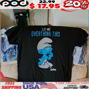 Smurfs Let Me overthink this shirt