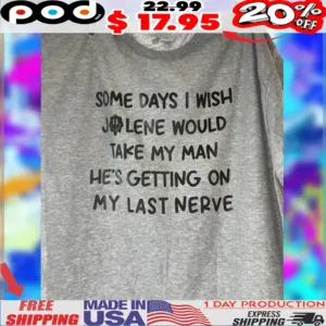 Some Days I Wish Jolene Would Take My Man He's Getting On My Last Nerve Shirt