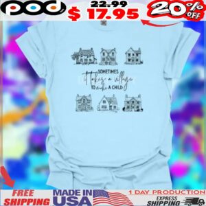 Sometimes It Takes A Village To A Child Shirt