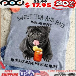 Sweet Tea And Pugs Make Me Happy Humans Make My Head Hurt Shirt