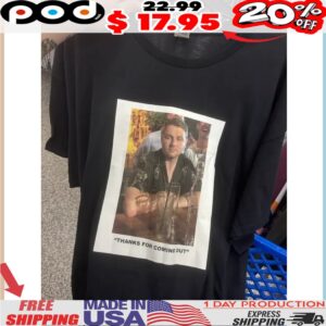 Thanks For Coming Out Shirt