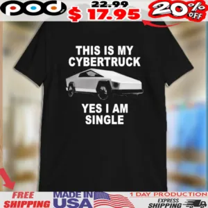 This Is My Cybertruck Yes I Am Single Tesla Shirt