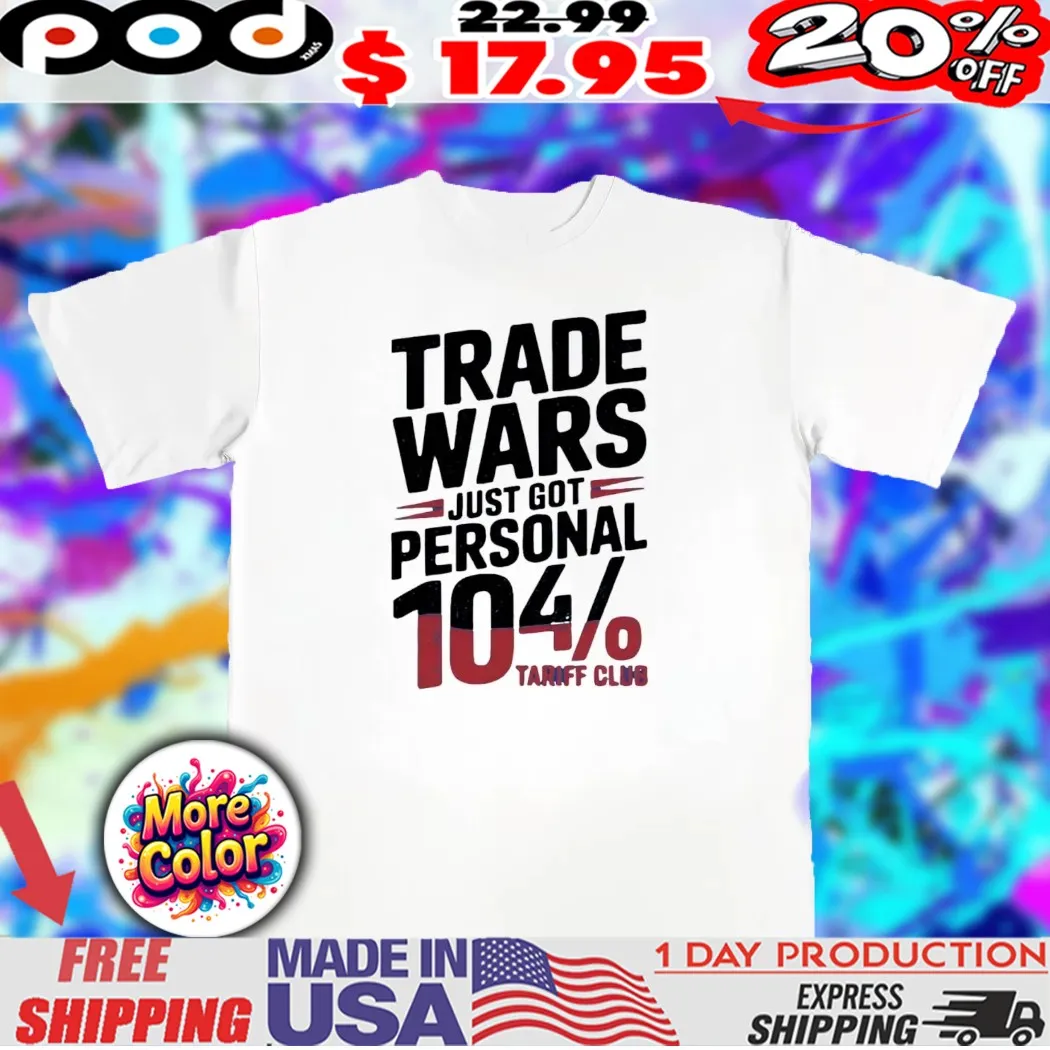Trade wars just got personal 104 tariff club 2025 shirt