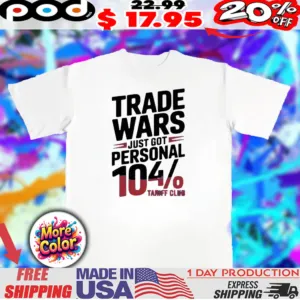 Trade wars just got personal 104 tariff club 2025 shirt