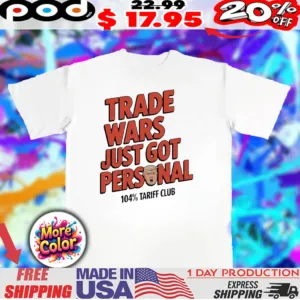Trade wars just got personal 104 tariff club Trump icon shirt