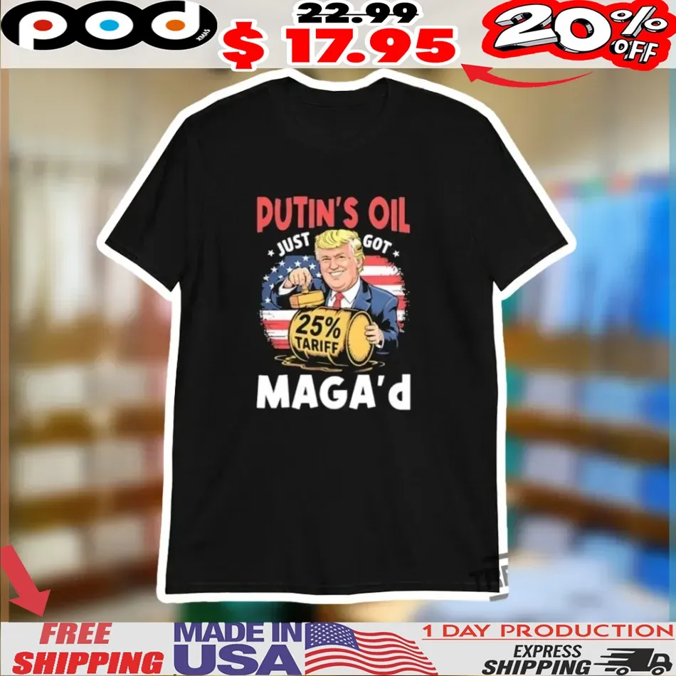 Trump Putin's Oil Just Got Maga 25 Tariff Shirt