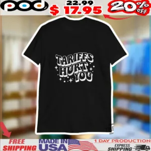Trump Tariffs Hurt You Tariffs Are A Tax On The American People Shirt