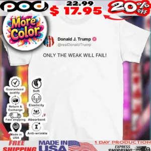 Trump status only the weak will fail shirt