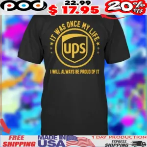 Ups It Was Once My Life I Will Always Be Proud Of It Shirt