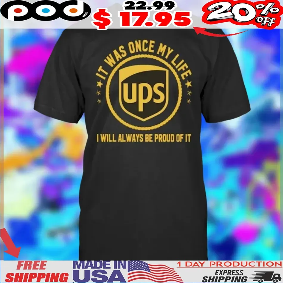 Ups It Was Once My Life I Will Always Be Proud Of It Shirt Ups It Was Once My Life I Will Always Be Proud Of It Shirt
