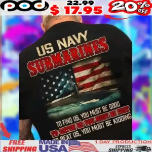 Us Navy Submarines To Find Us, You Must Be Good To Catch Us You Must Be Fast To Beat Us, You Must Be Kidding 2025 Shirt