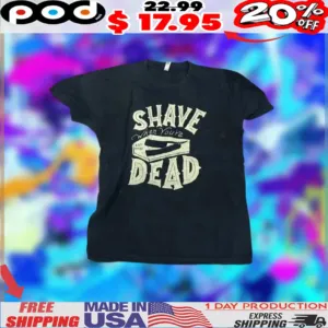Vintage Shave when you're dead shirt