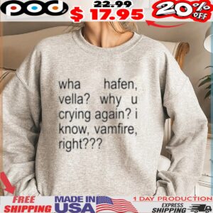 Wha Hafen, Vella Why U Crying Again I Know, Vamfire, Right Shirt