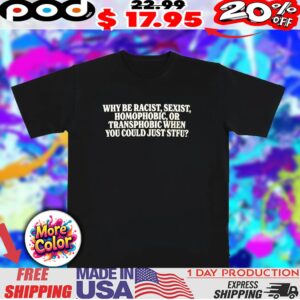 Why Be Racist Sexist Homophobic Or Transphobic When You Could Just Stfu LGBTQ Shirt