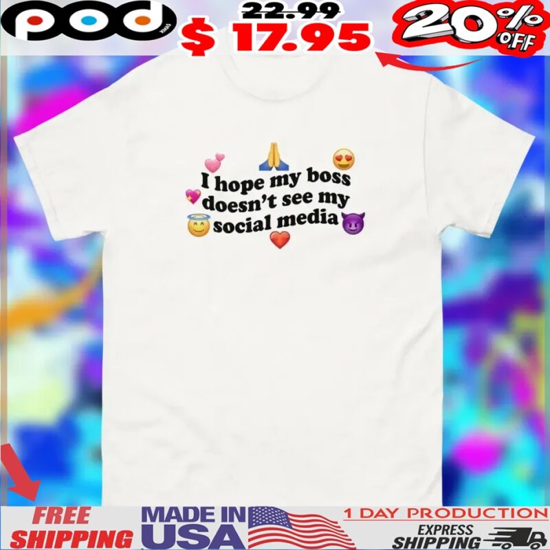 I Hope My Boss Doesn't See My Social Media Shirt