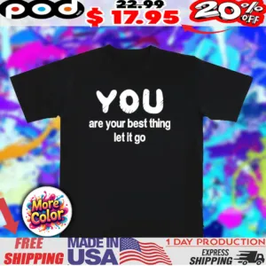 You are your best thing let it go 2025 shirt