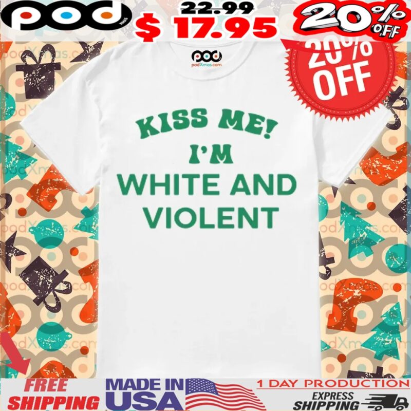 Kiss Me I'm White And Violent Shirt