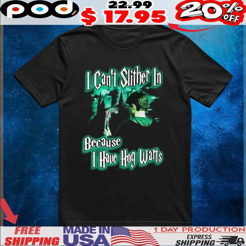 I can’t slither in because I have Hogwarts t shirt