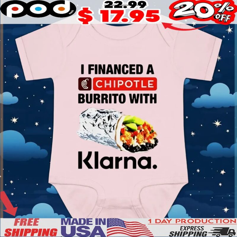 I financed a Chipotle burrito with Klarna t shirt I financed a Chipotle burrito with Klarna t shirt