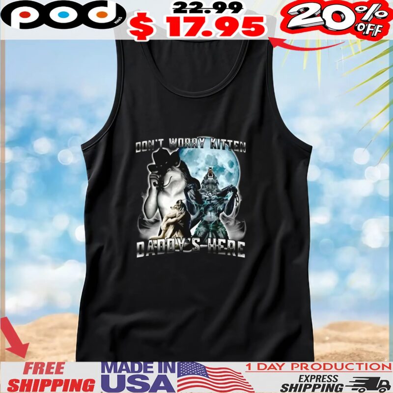 Alpha wolf don’t worry kitten daddy’s here t shirt Alpha wolf don’t worry kitten daddy’s here t shirt