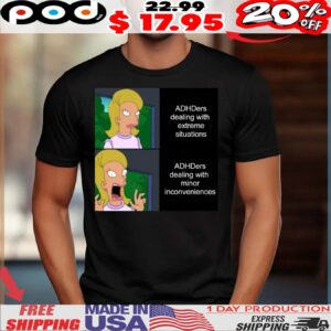 ADHDers Dealing With Extreme Situations ADHDers Dealing With Minor Inconveniences MEME Shirt