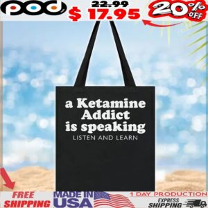 A Ketamine Addict Is Speaking Listen And Learn T Shirt