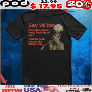 Alien Say Wilber Not Care About Baby Feelings Of You Free To Grab Spoon, Eat Wilber Ass T Shirt