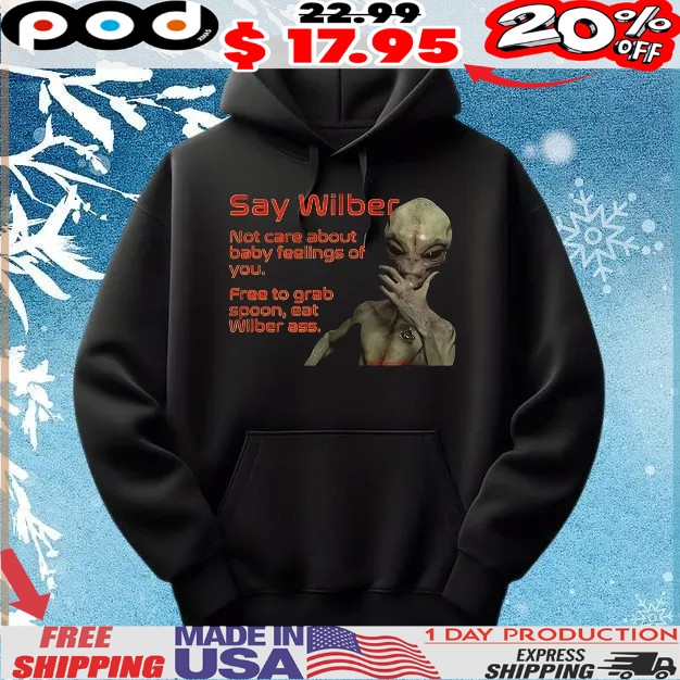 Alien Say Wilber Not Care About Baby Feelings Of You Free To Grab Spoon, Eat Wilber Ass T Shirt