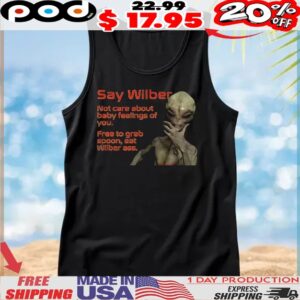 Alien Say Wilber Not Care About Baby Feelings Of You Free To Grab Spoon, Eat Wilber Ass T Shirt