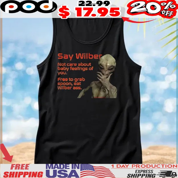 Alien Say Wilber Not Care About Baby Feelings Of You Free To Grab Spoon, Eat Wilber Ass T Shirt