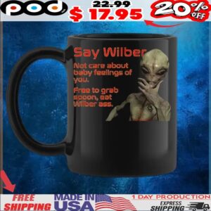 Alien Say Wilber Not Care About Baby Feelings Of You Free To Grab Spoon, Eat Wilber Ass T Shirt