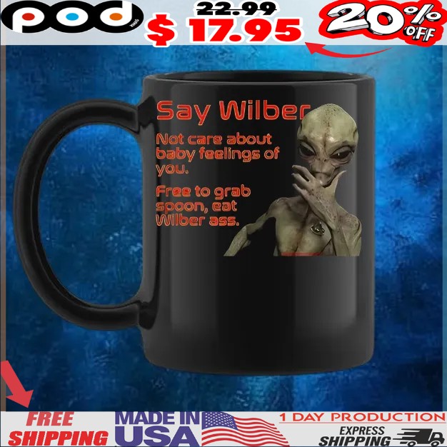 Alien Say Wilber Not Care About Baby Feelings Of You Free To Grab Spoon, Eat Wilber Ass T Shirt