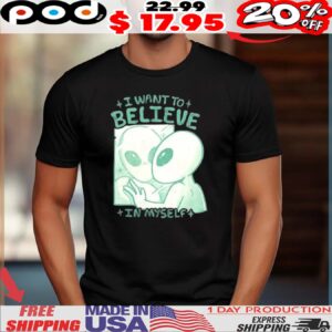 Alien looking in the mirror I want to believe in myself shirt