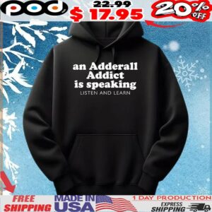 An Adderall Addict Is Speaking Listen And Learn T Shirt