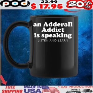 An Adderall Addict Is Speaking Listen And Learn T Shirt