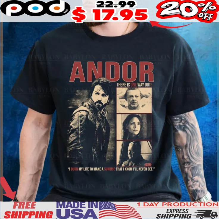 Andor There Is One Way Out I Burn My Life To Make A Sunrise That I Know I'll Never See Shirt Andor There Is One Way Out I Burn My Life To Make A Sunrise That I Know I'll Never See Shirt