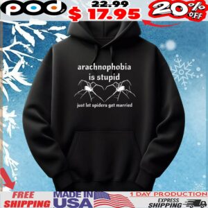 Arachnophobia is stupid just let the spiders get married t shirt