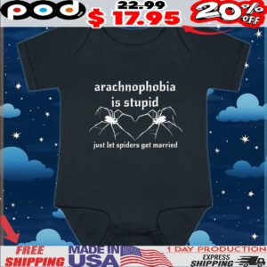 Arachnophobia is stupid just let the spiders get married t shirt