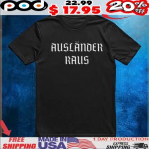 Ausländer Raus Glad The Europeans Had Their Remigration Summit T Shirt
