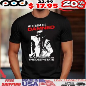 Autism Be Damned That Boy Can Investigate The Deep State Shirt