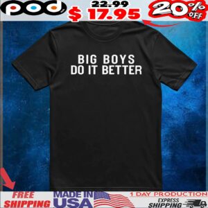 Big boys do it better t shirt