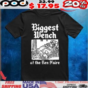 Biggest Wench at the Ren Faire t shirt