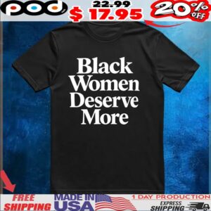 Black women deserve more T Shirt