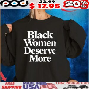 Black women deserve more T Shirt